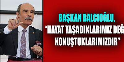 BAŞKAN BALCIOĞLU, ““BUGÜNLERİN VE OKULUNUZUN KIYMETİNİ BİLELİM. YARIN ÇOK ARAYACAKSIN”