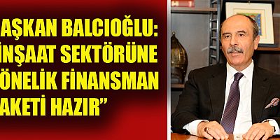 BAŞKAN BALCIOĞLU İNŞAAT SEKTÖRÜ EKONOMİK ÇARKIN EN ÖNEMLİ PARÇALARINDAN BİRİSİDİR