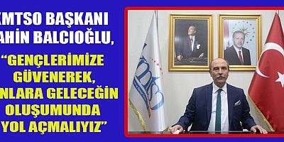 BAŞKAN BALCIOĞLU: İŞLETMELERİN GELECEĞİNİN TEK GARANTİSİ GENÇLER