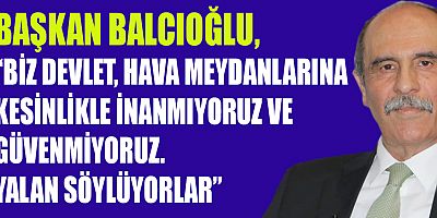 BAŞKAN BALCIOĞLU, “KAHRAMANMARAŞLI ARTIK İPTAL EDİLMEYEN UÇAKLARLA AZDA OLSA DOĞRU GİDECEK”