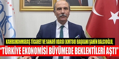 BAŞKAN BALCIOĞLU, “TÜRKİYE EKONOMİSİ BÜYÜMEDE BEKLENTİLERİ AŞTI”