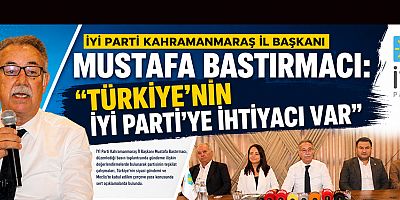 BAŞKAN BASTIRMACI:  İYİ PARTİ KAHRAMANMARAŞ’TA GÜÇLENİYOR