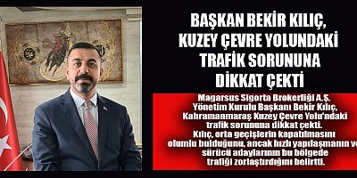 BAŞKAN BEKİR KILIÇ, KUZEY ÇEVRE YOLUNDAKİ TRAFİK SORUNUNA DİKKAT ÇEKTİ