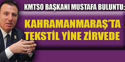 BAŞKAN BULUNTU: KAHRAMANMARAŞ’IN İHRACATI 1 MİLYAR 464 MİLYON DOLAR!