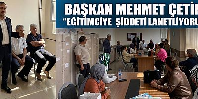 BAŞKAN ÇETİN: EĞİTİMCİYE SALDIRANLAR GELECEKLERİNİ YOK EDİYOR