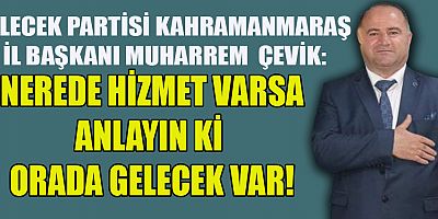 Gelecek Partisi Kahramanmaraş İl Başkanı Muharrem Çevik