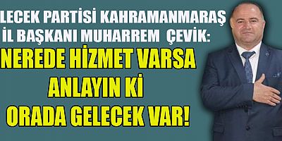 BAŞKAN ÇEVİK, GELECEK PARTİSİ İLE GELECEK VAR