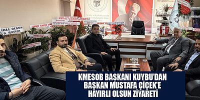 BAŞKAN ÇİÇEK’E KMESOB BAŞKANI KUYBU’DAN HAYIRLI OLSUN ZİYARETİ