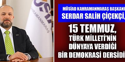 BAŞKAN ÇİÇEKÇİ: 15 TEMMUZ ZAFERİ, DEMOKRASİNİN TEMİNATIDIR