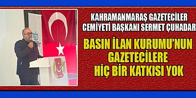 BAŞKAN ÇUHADAR: BİK'İN GAZETECİLERE HİÇ BİR KATKISI YOK 