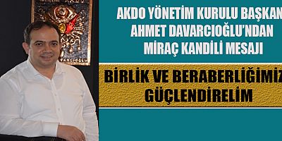BAŞKAN DAVARCIOĞLU: BU GECE ALLAH’A DAHA YAKIN OLALIM, KALPLERİMİZİ ARINDIRALIM