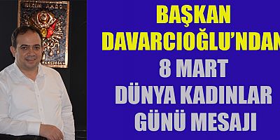 BAŞKAN DAVARCIOĞLU, KADINLARIMIZ HER ALANDA ÜSTLENDİĞİ GÖREVİ BAŞARIYLA YERİNE GETİRMİŞTİR