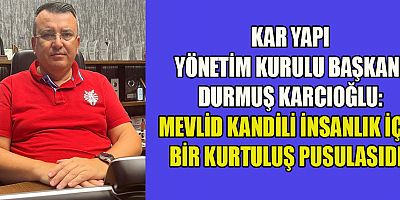  BAŞKAN DURMUŞ KARCIOĞLU: MEVLİD KANDİLİ İNSANLIK İÇİN BİR KURTULUŞ PUSULASIDIR
