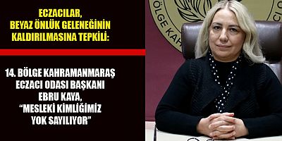 BAŞKAN EBRU KAYA: BEYAZ ÖNLÜK, ECZACININ KİMLİĞİDİR
