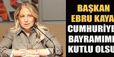 BAŞKAN EBRU KAYA’DAN  29 EKİM CUMHURİYET BAYRAMI MESAJI