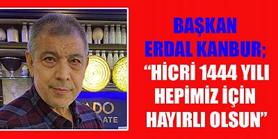 BAŞKAN ERDAL KANBUR  “HİCRİ 1444 YILI HEPİMİZ İÇİN HAYIRLI OLSUN”
