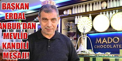 BAŞKAN ERDAL KANBUR  MEVLİD KANDİLİ MESAJI YAYIMLADI