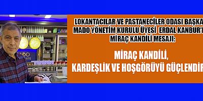 BAŞKAN ERDAL KANBUR: MİRAÇ KANDİLİ MANEVİ BİR ARINMA GECESİDİR