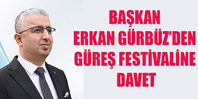 BAŞKAN ERKAN GÜRBÜZ’DEN GÜREŞ FESTİVALİNE DAVET