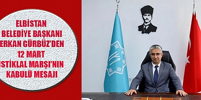 BAŞKAN ERKAN GÜRBÜZ:  İSTİKLAL MARŞI MİLLETİMİZİN BAĞIMSIZLIK RUHUNUN YANSIMASIDIR