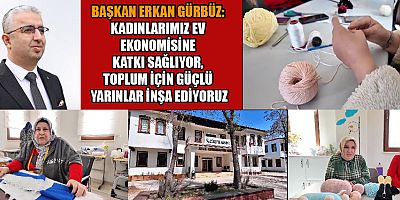 BAŞKAN ERKAN GÜRBÜZ: KADINLAR, GÜÇLÜ BİR TOPLUMUN TEMEL DİREKLERİDİR