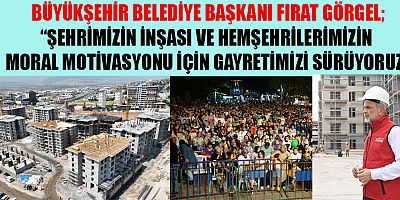BAŞKAN FIRAT GÖRGEL“YENİ KAHRAMANMARAŞ’I HEP BİRLİKTE İNŞA EDİYORUZ”