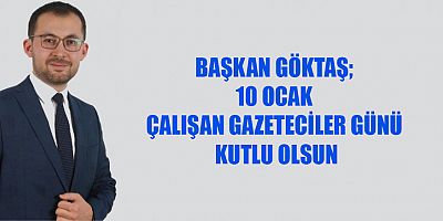 BAŞKAN GÖKTAŞ’TAN 10 OCAK ÇALIŞAN GAZETECİLER GÜNÜ MESAJI