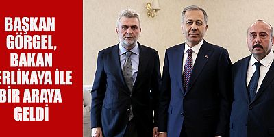 BAŞKAN GÖRGEL, BAKAN YERLİKAYA İLE BİR ARAYA GELDİ