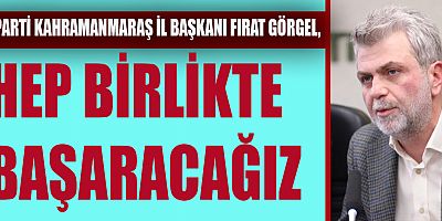 BAŞKAN GÖRGEL, HEP BİRLİKTE BAŞARACAĞIZ