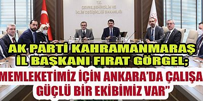 BAŞKAN GÖRGEL  “MEMLEKETİMİZ İÇİN ANKARA’DA ÇALIŞAN GÜÇLÜ BİR EKİBİMİZ VAR”