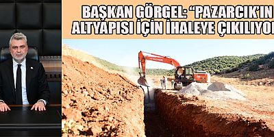 BAŞKAN GÖRGEL: PAZARCIK’IN ALTYAPI İHTİYACI BÜYÜK ÖLÇÜDE KARŞILANACAK