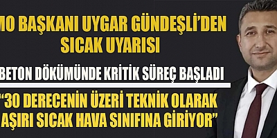 BAŞKAN GÜNDEŞLİ: ÖĞLE SAATLERİNDE BETON DÖKÜMÜ YAPILMAMALI