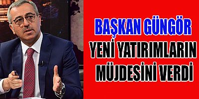 BAŞKAN GÜNGÖR 2021’DE 700 MİLYON TL’LİK YATIRIM