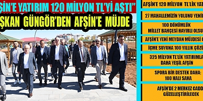 BAŞKAN GÜNGÖR “AFŞİN’E 120 MİLYON TL’LİK YATIRIM YAPTIK