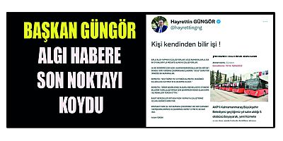 BAŞKAN GÜNGÖR ALGI HABERE SON NOKTAYI KOYDU