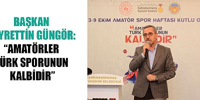BAŞKAN GÜNGÖR: “AMATÖRLER TÜRK SPORUNUN KALBİDİR”