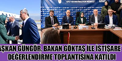 BAŞKAN GÜNGÖR, BAKAN GÖKTAŞ İLE İSTİŞARE VE DEĞERLENDİRME TOPLANTISINA KATILDI