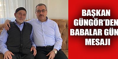 BAŞKAN GÜNGÖR’DEN BABALAR GÜNÜ MESAJI