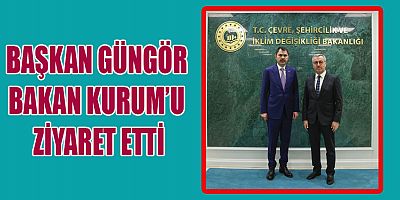 BAŞKAN GÜNGÖR’DEN BAKAN KURUM’A TEŞEKKÜR