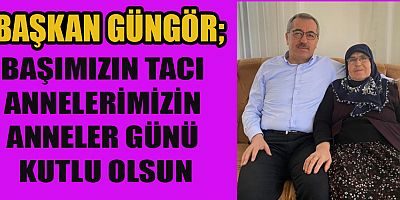 BAŞKAN GÜNGÖR, “DUANIZA, VARLIĞINIZA, SEVGİNİZE, HER DERDE DEVA OLUŞUNUZA BİNLERCE ŞÜKÜR OLSUN”
