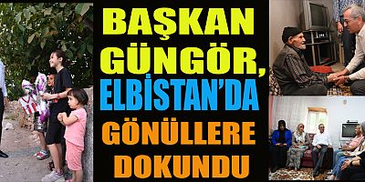  BAŞKAN GÜNGÖR, ELBİSTAN’DA GÖNÜLLERE DOKUNDU