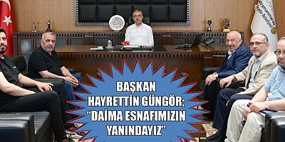 BAŞKAN GÜNGÖR ESNAFIMIZIN VE İŞ DÜNYAMIZIN AYAĞA KALDIRILMASI İÇİN ÇALIŞIYORUZ