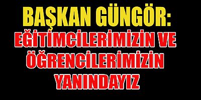 BAŞKAN GÜNGÖR: GELECEĞE YÖNELİK KAYGIMIZ KALMIYOR