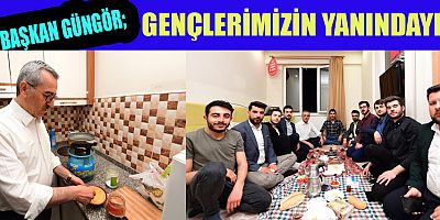  BAŞKAN GÜNGÖR, GENÇLERLE SAHURDA BİR ARAYA GELDİ