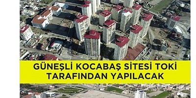 BAŞKAN GÜNGÖR: “GÜNEŞLİ KOCABAŞ SİTESİ, TOKİ TARAFINDAN YERİNDE YAPILACAK”