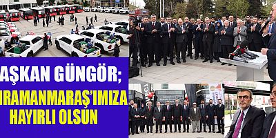 BAŞKAN GÜNGÖR KAHRAMANMARAŞ’IMIZA HAYIRLI OLSUN