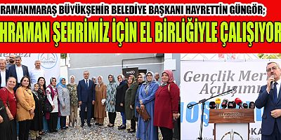 BAŞKAN GÜNGÖR: “KAHRAMANMARAŞ’IMIZA HAYIRLI OLSUN”