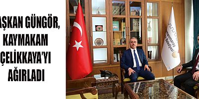 BAŞKAN GÜNGÖR, KAYMAKAM ÇELİKKAYA’YI AĞIRLADI
