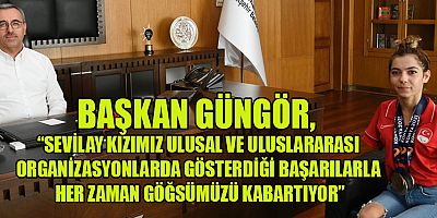  BAŞKAN GÜNGÖR, MİLLİ YÜZÜCÜ SEVİLAY ÖZTÜRK’Ü AĞIRLADI