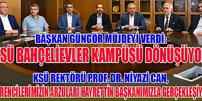 BAŞKAN GÜNGÖR MÜJDEYİ VERDİ: “KSÜ BAHÇELİEVLER KAMPÜSÜ DÖNÜŞÜYOR”